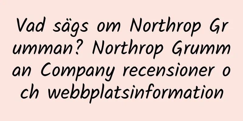 Vad sägs om Northrop Grumman? Northrop Grumman Company recensioner och webbplatsinformation