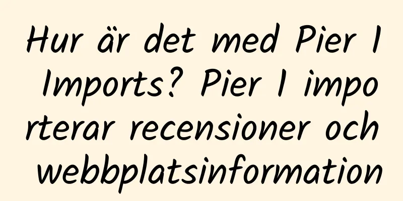Hur är det med Pier 1 Imports? Pier 1 importerar recensioner och webbplatsinformation