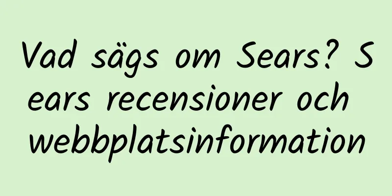 Vad sägs om Sears? Sears recensioner och webbplatsinformation