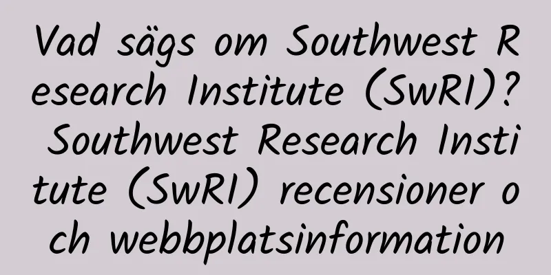 Vad sägs om Southwest Research Institute (SwRI)? Southwest Research Institute (SwRI) recensioner och webbplatsinformation