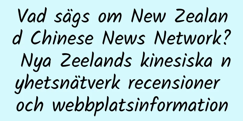 Vad sägs om New Zealand Chinese News Network? Nya Zeelands kinesiska nyhetsnätverk recensioner och webbplatsinformation