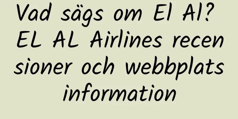 Vad sägs om El Al? EL AL Airlines recensioner och webbplatsinformation