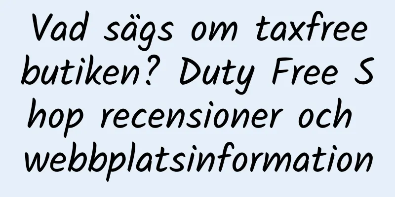 Vad sägs om taxfreebutiken? Duty Free Shop recensioner och webbplatsinformation