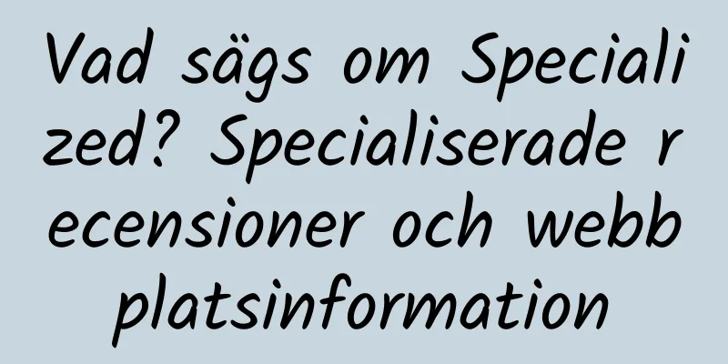 Vad sägs om Specialized? Specialiserade recensioner och webbplatsinformation