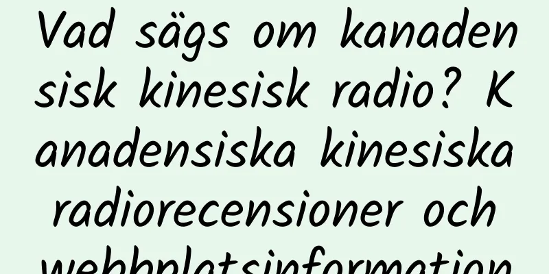 Vad sägs om kanadensisk kinesisk radio? Kanadensiska kinesiska radiorecensioner och webbplatsinformation