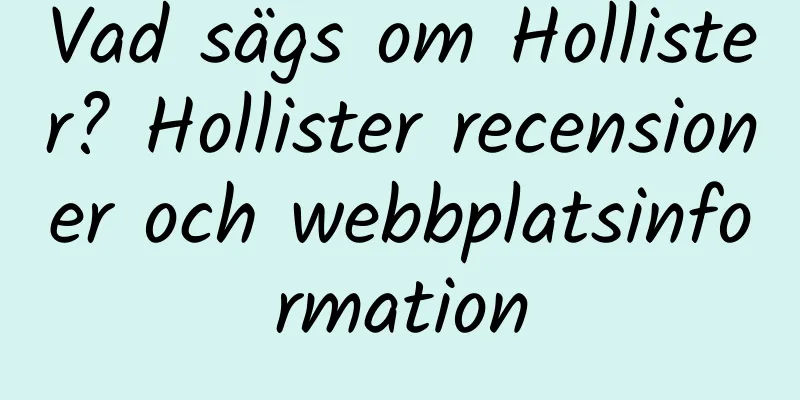 Vad sägs om Hollister? Hollister recensioner och webbplatsinformation