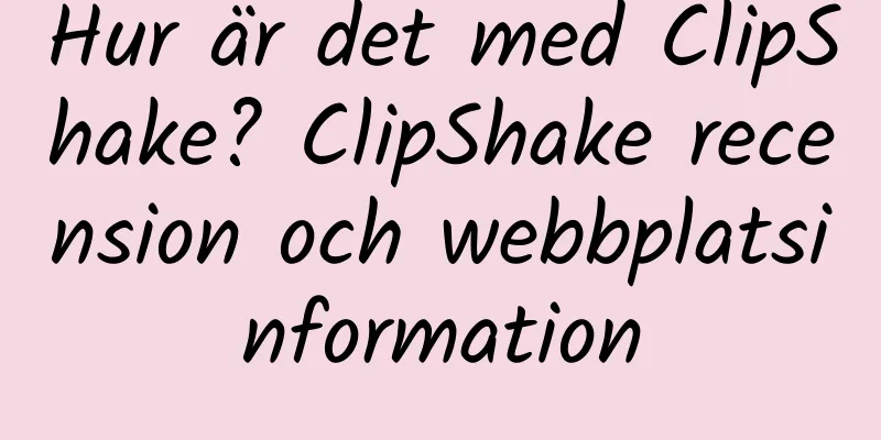 Hur är det med ClipShake? ClipShake recension och webbplatsinformation