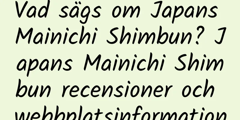 Vad sägs om Japans Mainichi Shimbun? Japans Mainichi Shimbun recensioner och webbplatsinformation