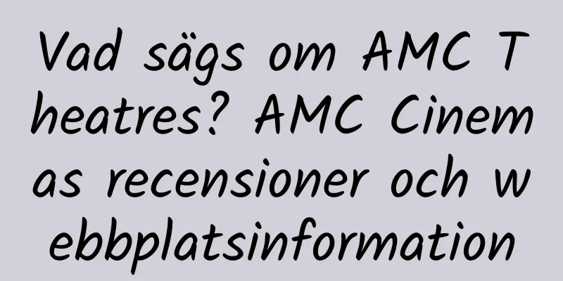 Vad sägs om AMC Theatres? AMC Cinemas recensioner och webbplatsinformation