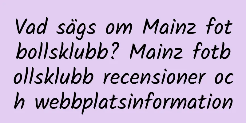 Vad sägs om Mainz fotbollsklubb? Mainz fotbollsklubb recensioner och webbplatsinformation