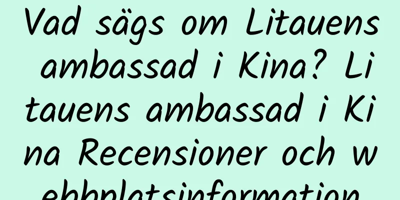 Vad sägs om Litauens ambassad i Kina? Litauens ambassad i Kina Recensioner och webbplatsinformation