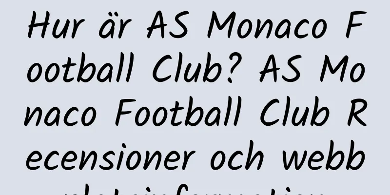 Hur är AS Monaco Football Club? AS Monaco Football Club Recensioner och webbplatsinformation