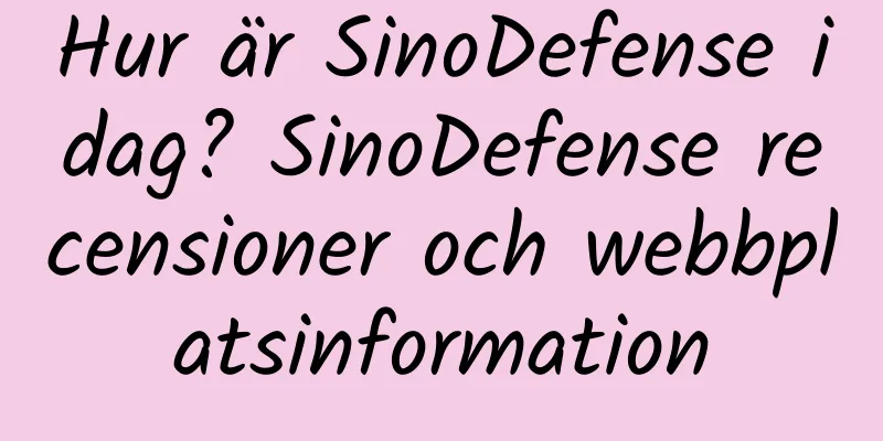 Hur är SinoDefense idag? SinoDefense recensioner och webbplatsinformation