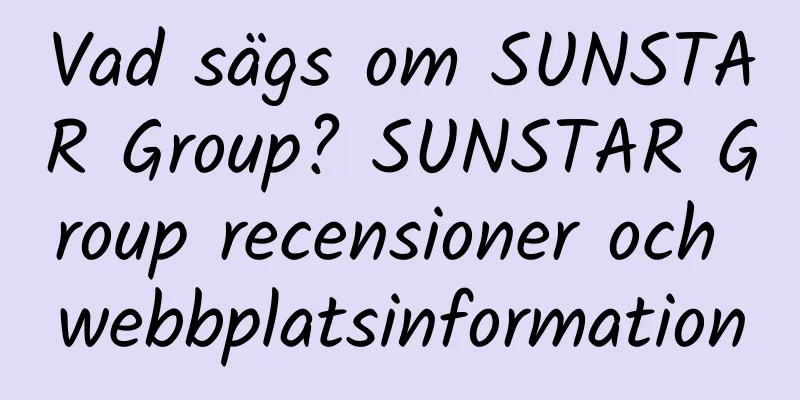 Vad sägs om SUNSTAR Group? SUNSTAR Group recensioner och webbplatsinformation