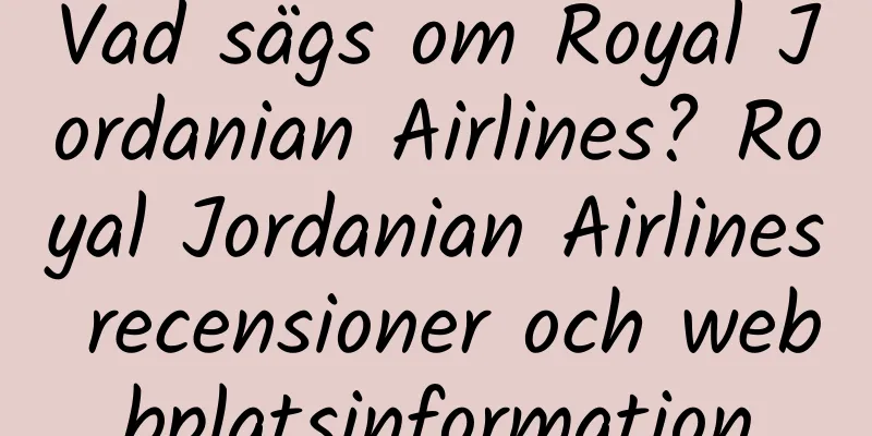 Vad sägs om Royal Jordanian Airlines? Royal Jordanian Airlines recensioner och webbplatsinformation