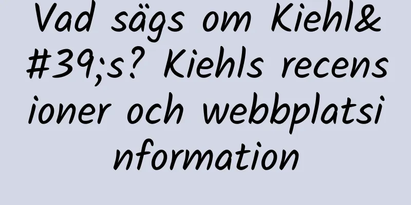 Vad sägs om Kiehl's? Kiehls recensioner och webbplatsinformation