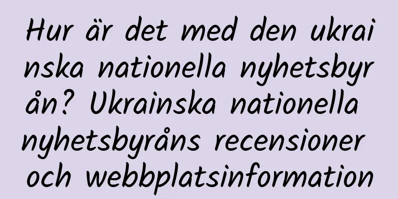 Hur är det med den ukrainska nationella nyhetsbyrån? Ukrainska nationella nyhetsbyråns recensioner och webbplatsinformation