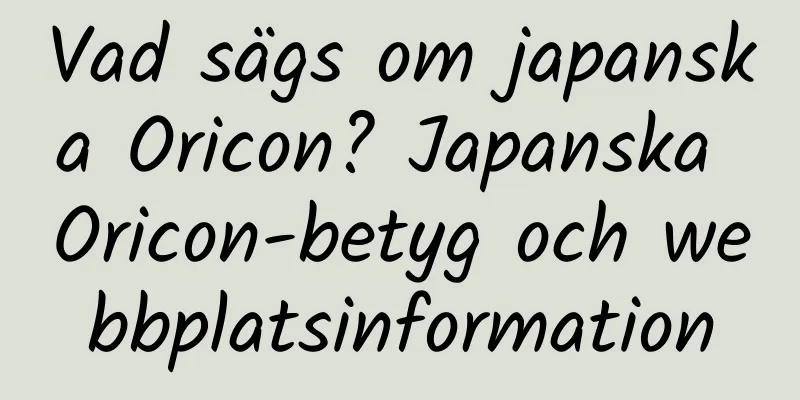Vad sägs om japanska Oricon? Japanska Oricon-betyg och webbplatsinformation