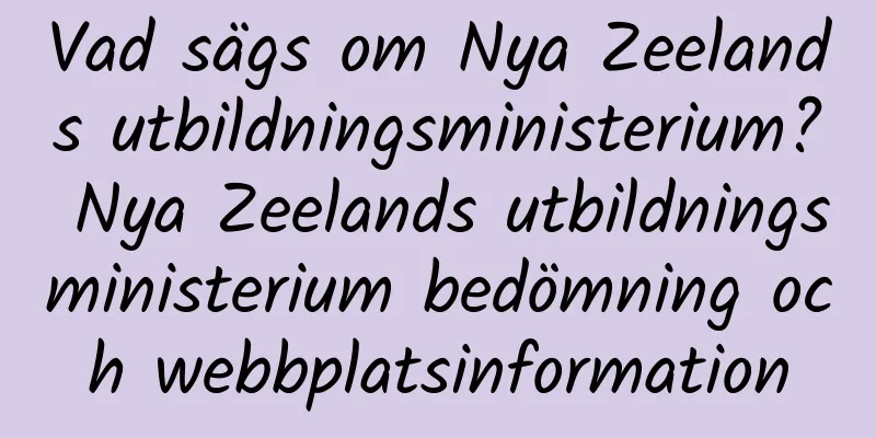 Vad sägs om Nya Zeelands utbildningsministerium? Nya Zeelands utbildningsministerium bedömning och webbplatsinformation