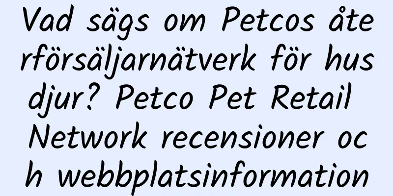 Vad sägs om Petcos återförsäljarnätverk för husdjur? Petco Pet Retail Network recensioner och webbplatsinformation