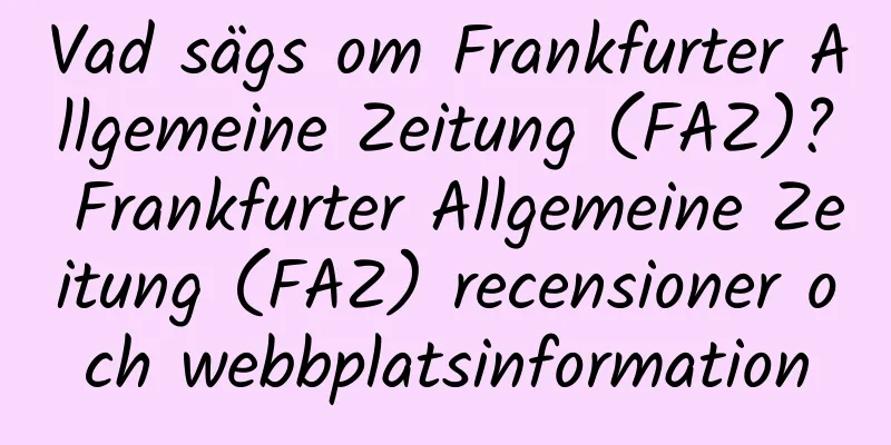 Vad sägs om Frankfurter Allgemeine Zeitung (FAZ)? Frankfurter Allgemeine Zeitung (FAZ) recensioner och webbplatsinformation