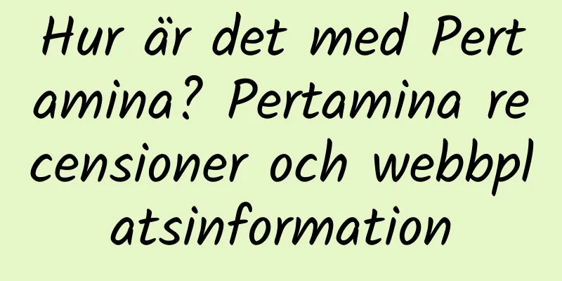 Hur är det med Pertamina? Pertamina recensioner och webbplatsinformation