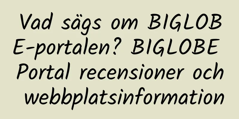 Vad sägs om BIGLOBE-portalen? BIGLOBE Portal recensioner och webbplatsinformation