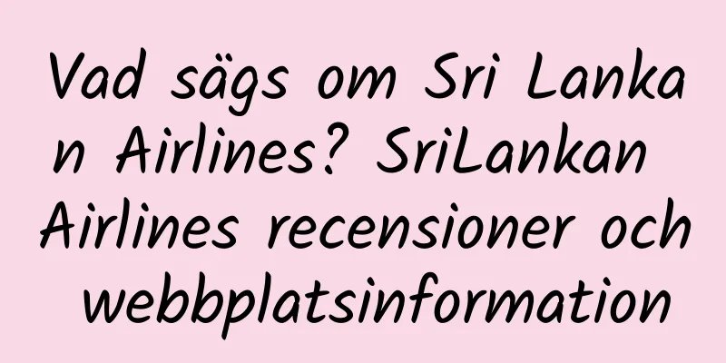 Vad sägs om Sri Lankan Airlines? SriLankan Airlines recensioner och webbplatsinformation