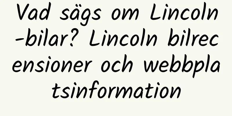 Vad sägs om Lincoln-bilar? Lincoln bilrecensioner och webbplatsinformation