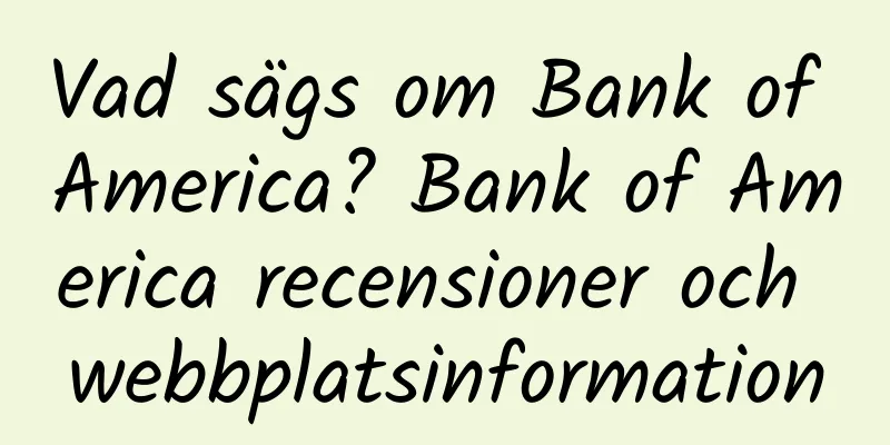 Vad sägs om Bank of America? Bank of America recensioner och webbplatsinformation