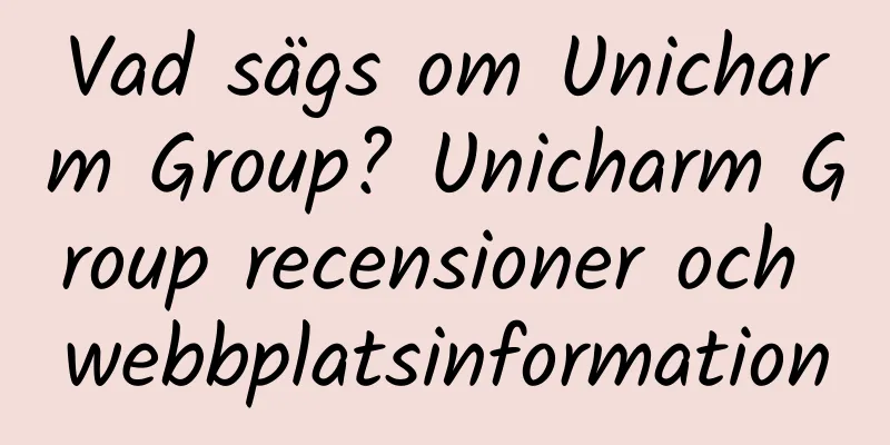 Vad sägs om Unicharm Group? Unicharm Group recensioner och webbplatsinformation