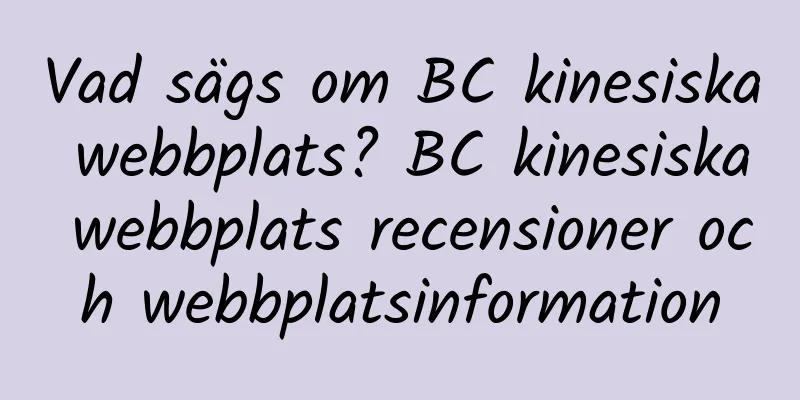 Vad sägs om BC kinesiska webbplats? BC kinesiska webbplats recensioner och webbplatsinformation