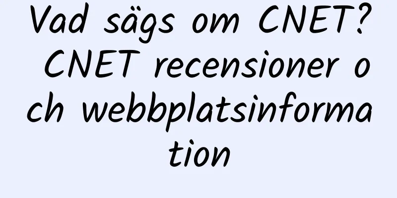 Vad sägs om CNET? CNET recensioner och webbplatsinformation