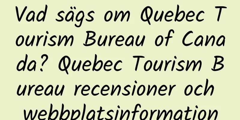 Vad sägs om Quebec Tourism Bureau of Canada? Quebec Tourism Bureau recensioner och webbplatsinformation