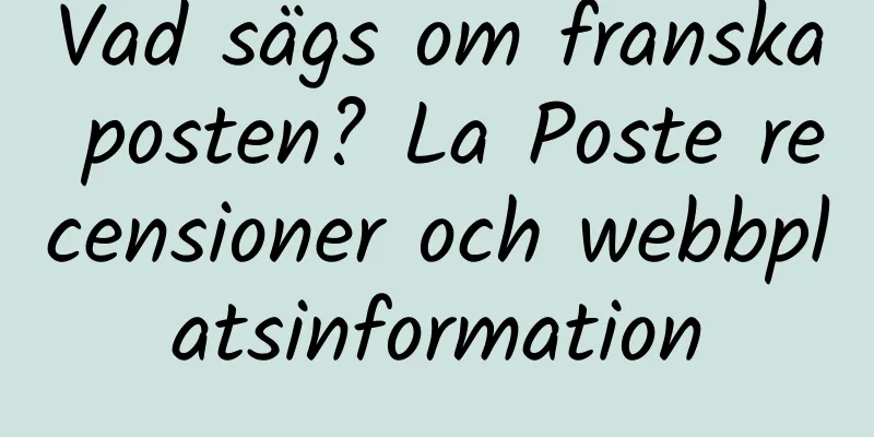 Vad sägs om franska posten? La Poste recensioner och webbplatsinformation