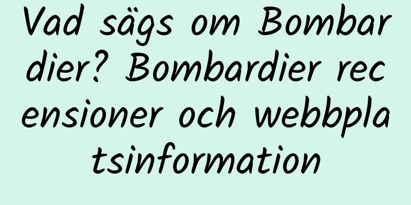 Vad sägs om Bombardier? Bombardier recensioner och webbplatsinformation