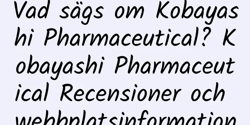 Vad sägs om Kobayashi Pharmaceutical? Kobayashi Pharmaceutical Recensioner och webbplatsinformation