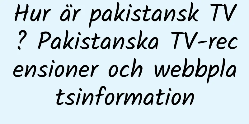 Hur är pakistansk TV? Pakistanska TV-recensioner och webbplatsinformation