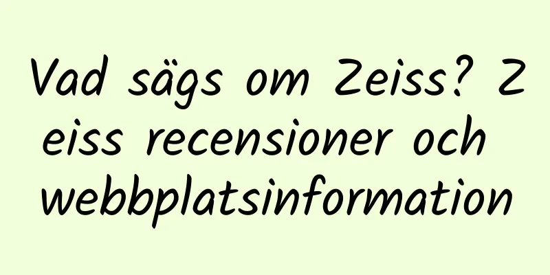 Vad sägs om Zeiss? Zeiss recensioner och webbplatsinformation