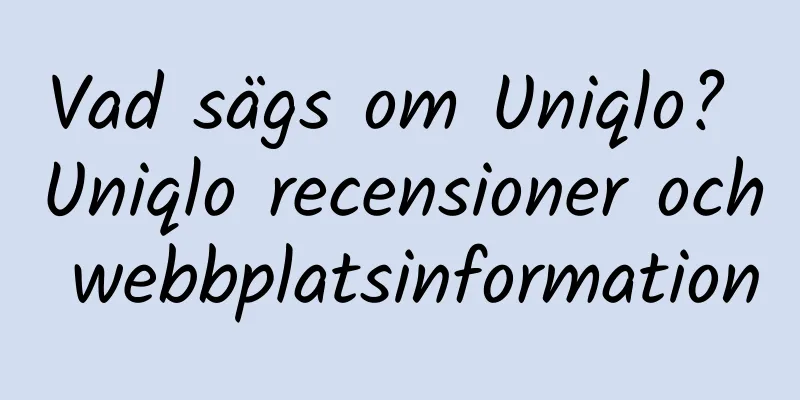 Vad sägs om Uniqlo? Uniqlo recensioner och webbplatsinformation