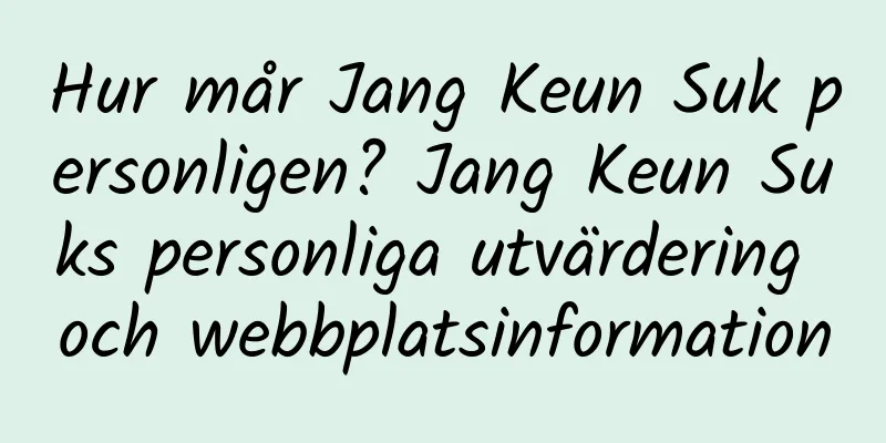 Hur mår Jang Keun Suk personligen? Jang Keun Suks personliga utvärdering och webbplatsinformation