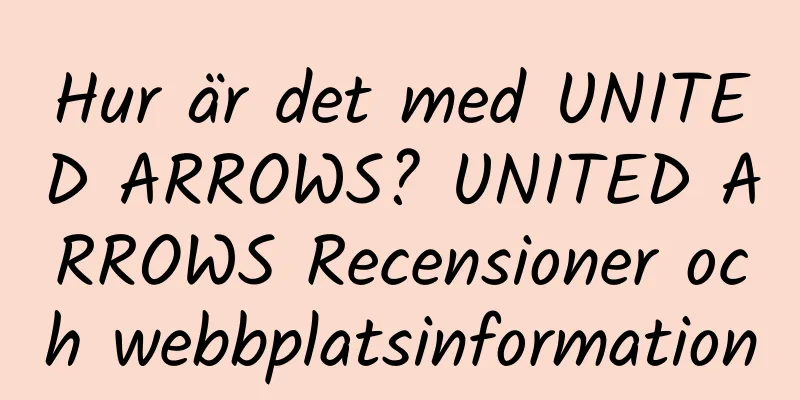 Hur är det med UNITED ARROWS? UNITED ARROWS Recensioner och webbplatsinformation