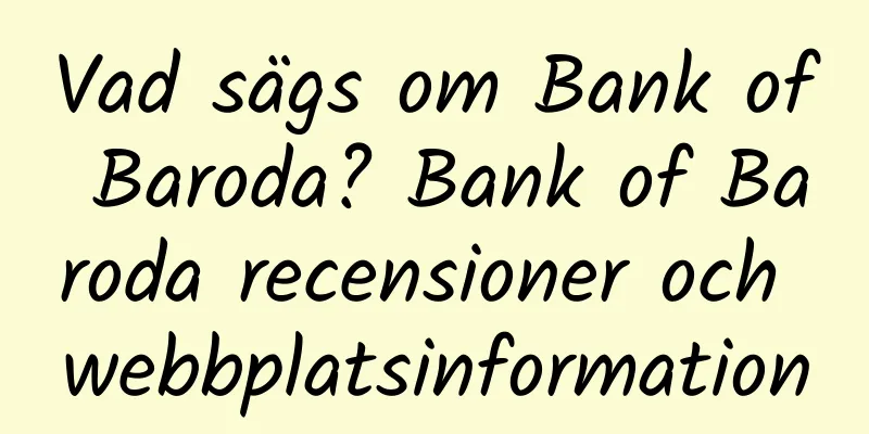 Vad sägs om Bank of Baroda? Bank of Baroda recensioner och webbplatsinformation