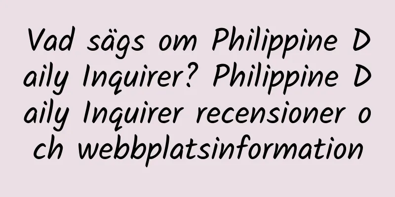 Vad sägs om Philippine Daily Inquirer? Philippine Daily Inquirer recensioner och webbplatsinformation