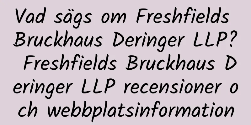Vad sägs om Freshfields Bruckhaus Deringer LLP? Freshfields Bruckhaus Deringer LLP recensioner och webbplatsinformation