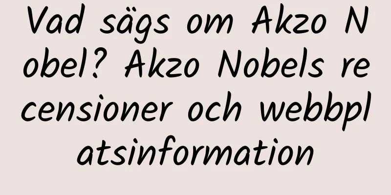 Vad sägs om Akzo Nobel? Akzo Nobels recensioner och webbplatsinformation