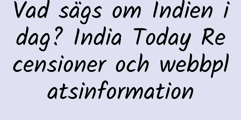 Vad sägs om Indien idag? India Today Recensioner och webbplatsinformation