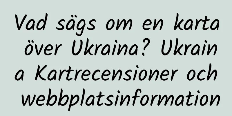 Vad sägs om en karta över Ukraina? Ukraina Kartrecensioner och webbplatsinformation