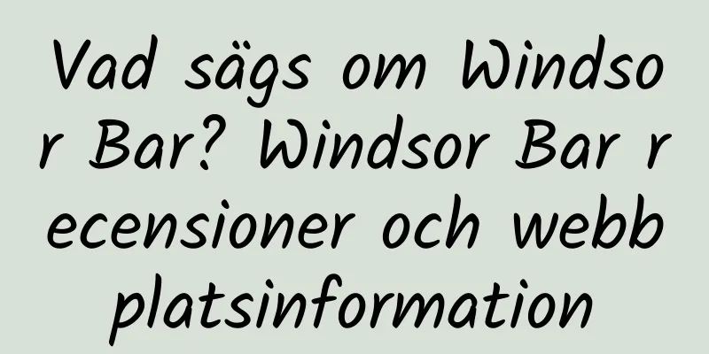 Vad sägs om Windsor Bar? Windsor Bar recensioner och webbplatsinformation