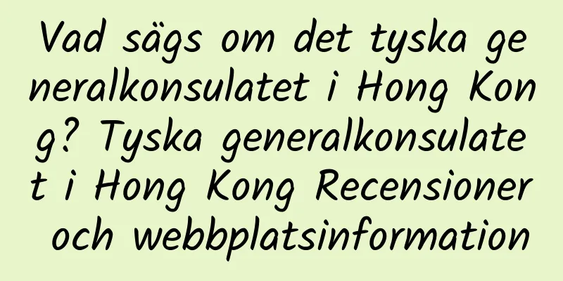 Vad sägs om det tyska generalkonsulatet i Hong Kong? Tyska generalkonsulatet i Hong Kong Recensioner och webbplatsinformation